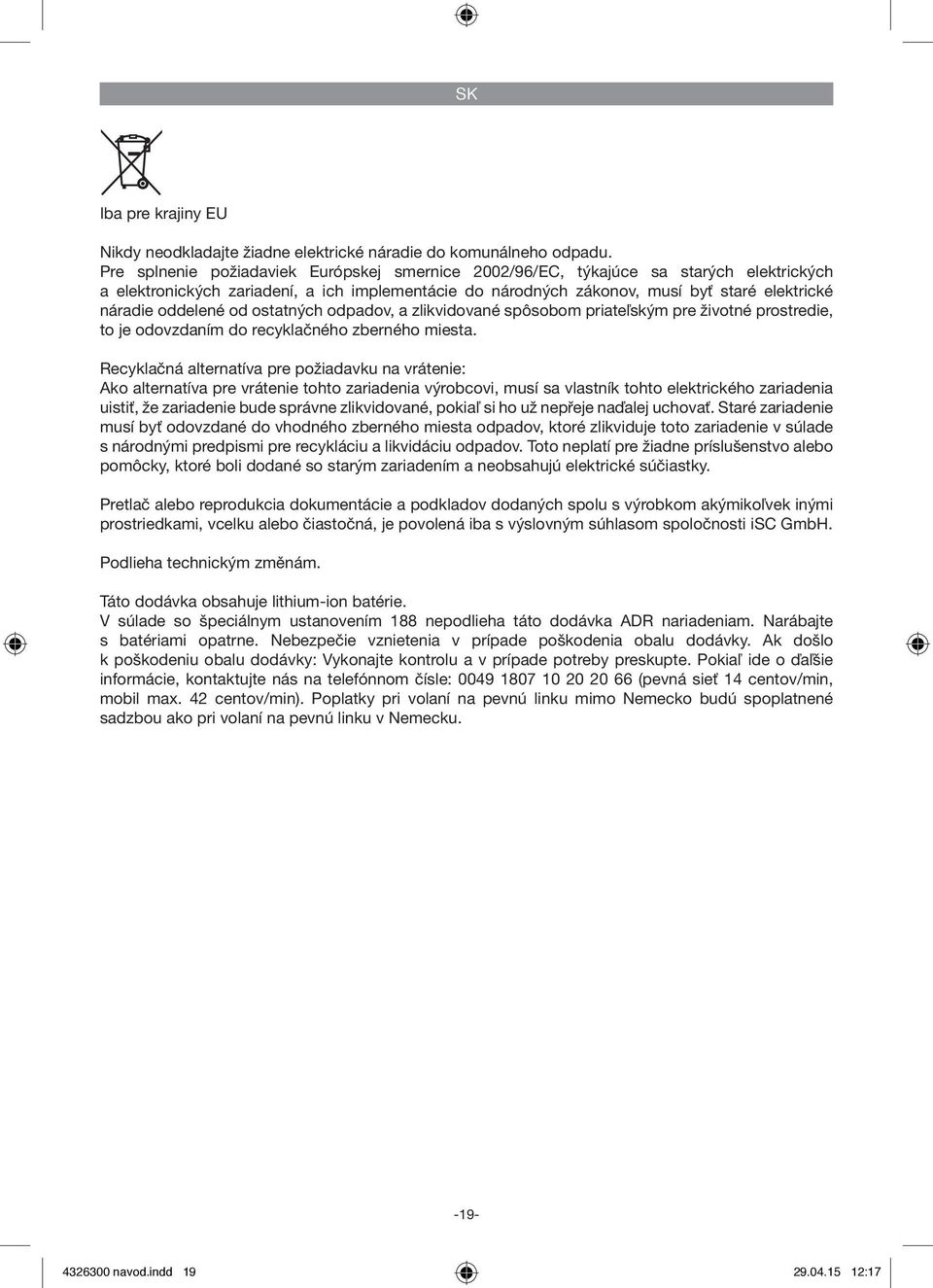 oddelené od ostatných odpadov, a zlikvidované spôsobom priateľským pre životné prostredie, to je odovzdaním do recyklačného zberného miesta.