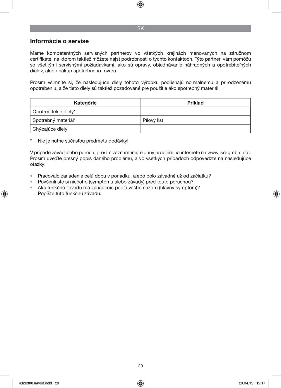 Prosím všimnite si, že nasledujúce diely tohoto výrobku podliehajú normálnemu a prirodzenému opotrebeniu, a že tieto diely sú taktiež požadované pre použitie ako spotrebný materiál.