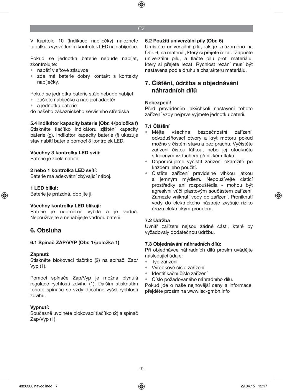 Pokud se jednotka baterie stále nebude nabíjet, zašlete nabíječku a nabíjecí adaptér a jednotku baterie do našeho zákaznického servisního střediska 5.4 Indikátor kapacity baterie (Obr.