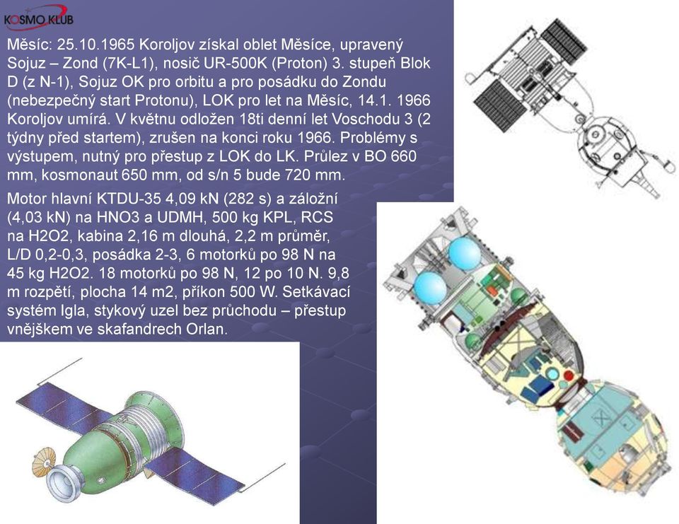 V květnu odloţen 18ti denní let Voschodu 3 (2 týdny před startem), zrušen na konci roku 1966. Problémy s výstupem, nutný pro přestup z LOK do LK.