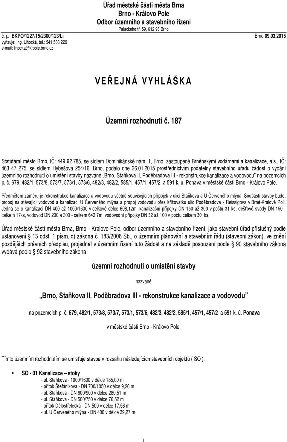 1, Brno, zastoupené Brněnskými vodárnami a kanalizace, a.s., IČ: 463 47 275, se sídlem Hybešova 254/16, Brno, podalo dne 26.01.