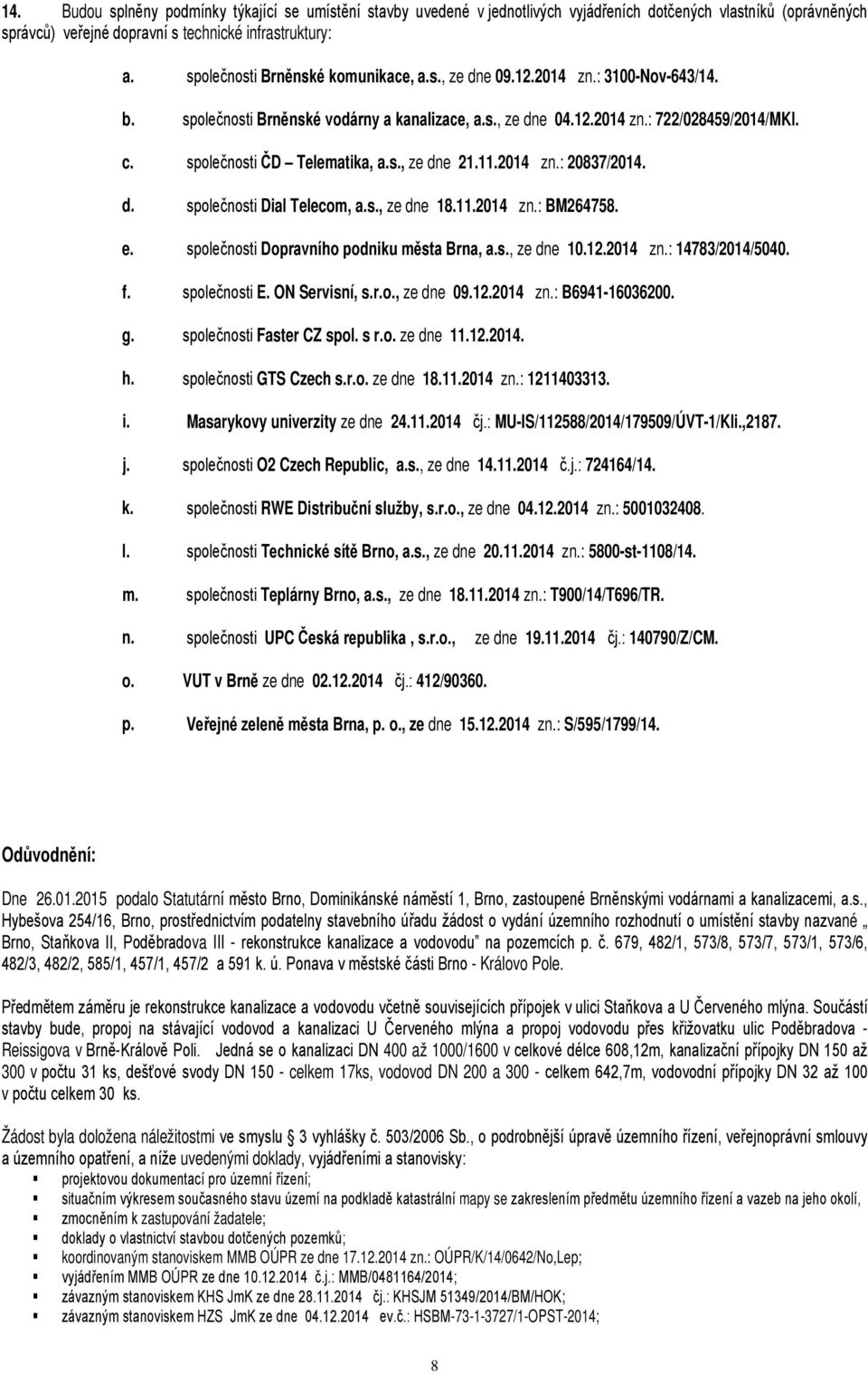 společnosti ČD Telematika, a.s., ze dne 21.11.2014 zn.: 20837/2014. d. společnosti Dial Telecom, a.s., ze dne 18.11.2014 zn.: BM264758. e. společnosti Dopravního podniku města Brna, a.s., ze dne 10.