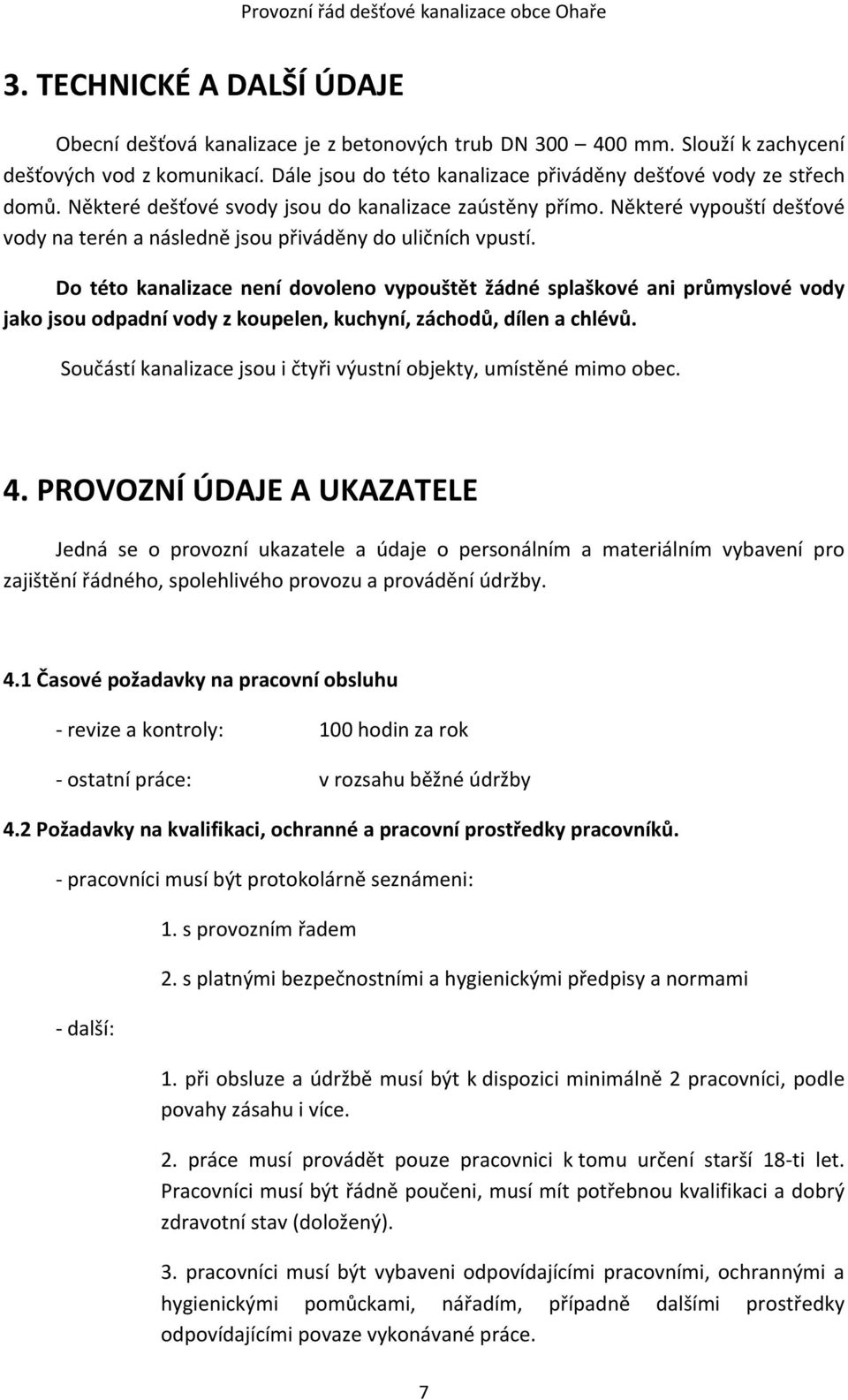 Některé vypouští dešťové vody na terén a následně jsou přiváděny do uličních vpustí.