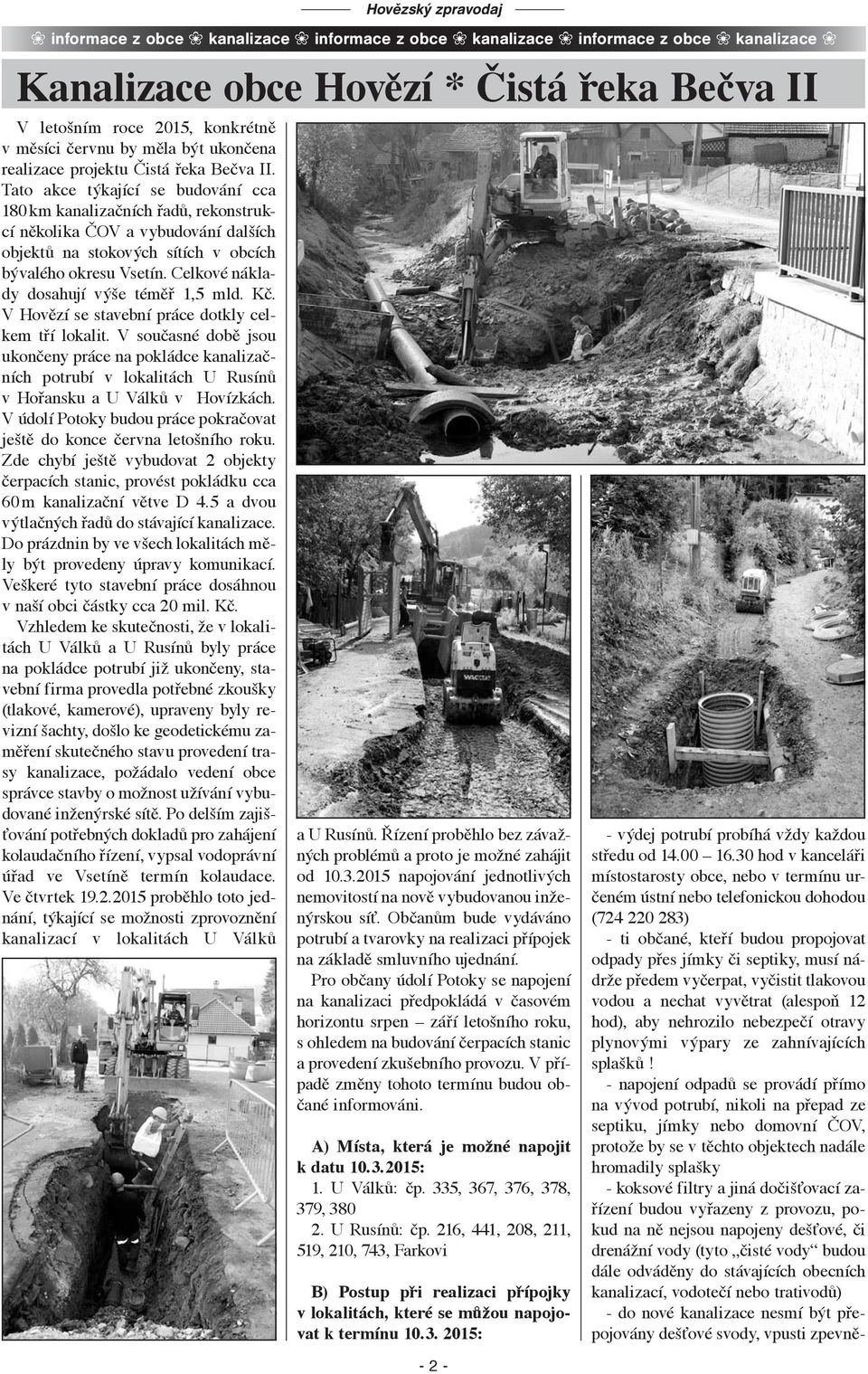 Tato akce týkající se budování cca 180 km kanalizačních řadů, rekonstrukcí několika ČOV a vybudování dalších objektů na stokových sítích v obcích bývalého okresu Vsetín.
