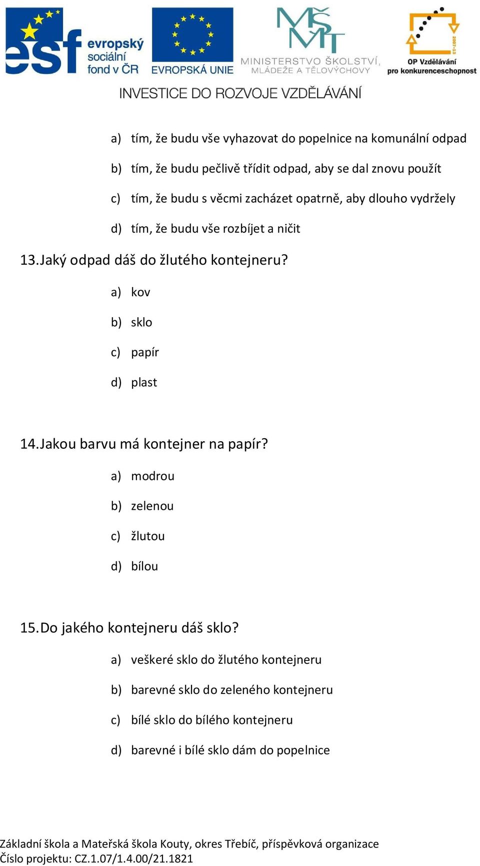 a) kov b) sklo c) papír d) plast 14. Jakou barvu má kontejner na papír? a) modrou b) zelenou c) žlutou d) bílou 15.