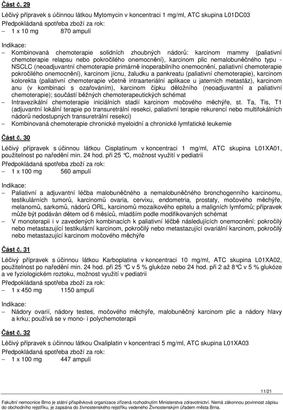 chemoterapie relapsu nebo pokročilého onemocnění), karcinom plic nemalobuněčného typu - NSCLC (neoadjuvantní chemoterapie primárně inoperabilního onemocnění, paliativní chemoterapie pokročilého