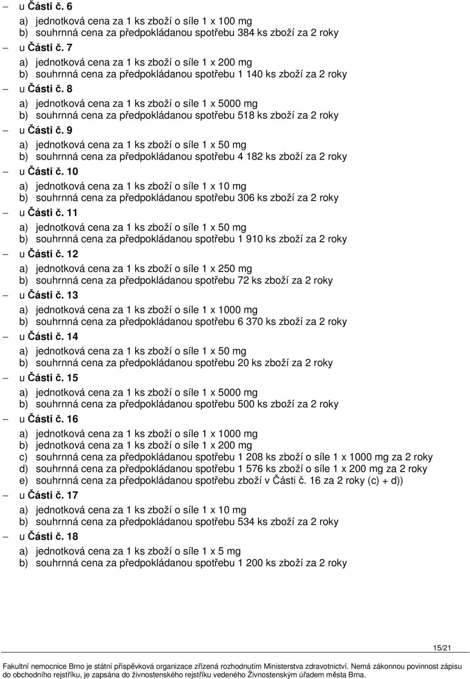8 a) jednotková cena za 1 ks zboží o síle 1 x 5000 mg b) souhrnná cena za předpokládanou spotřebu 518 ks zboží za 2 roky u Části č.