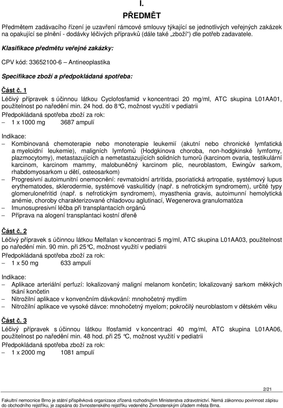 1 Léčivý přípravek s účinnou látkou Cyclofosfamid v koncentraci 20 mg/ml, ATC skupina L01AA01, použitelnost po naředění min. 24 hod.