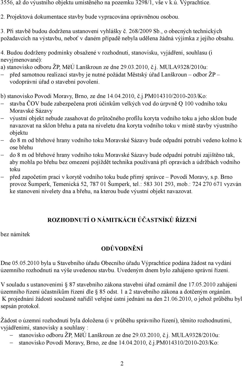Budou dodrženy podmínky obsažené v rozhodnutí, stanovisku, vyjádření, souhlasu (i nevyjmenované): a) stanovisko odboru ŽP, MěÚ Lanškroun ze dne 29.03.2010, č.j. MULA9328/2010u: před samotnou realizací stavby je nutné požádat Městský úřad Lanškroun odbor ŽP vodoprávní úřad o stavební povolení.