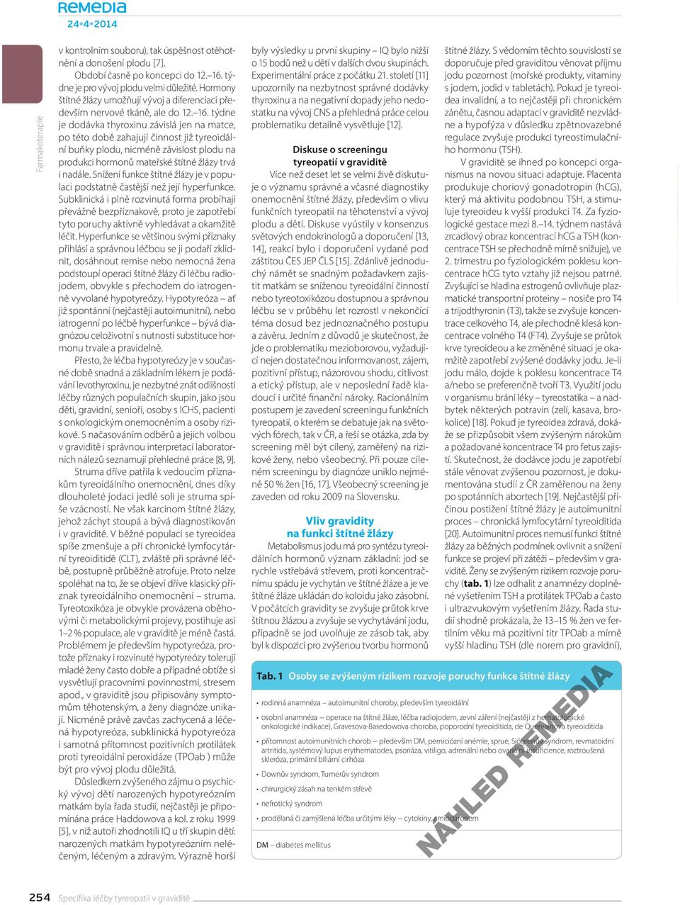 týdne je dodávka thyroxinu závislá jen na matce, po této době zahajují činnost již tyreoidální buňky plodu, nicméně závislost plodu na produkci hormonů mateřské štítné žlázy trvá i nadále.
