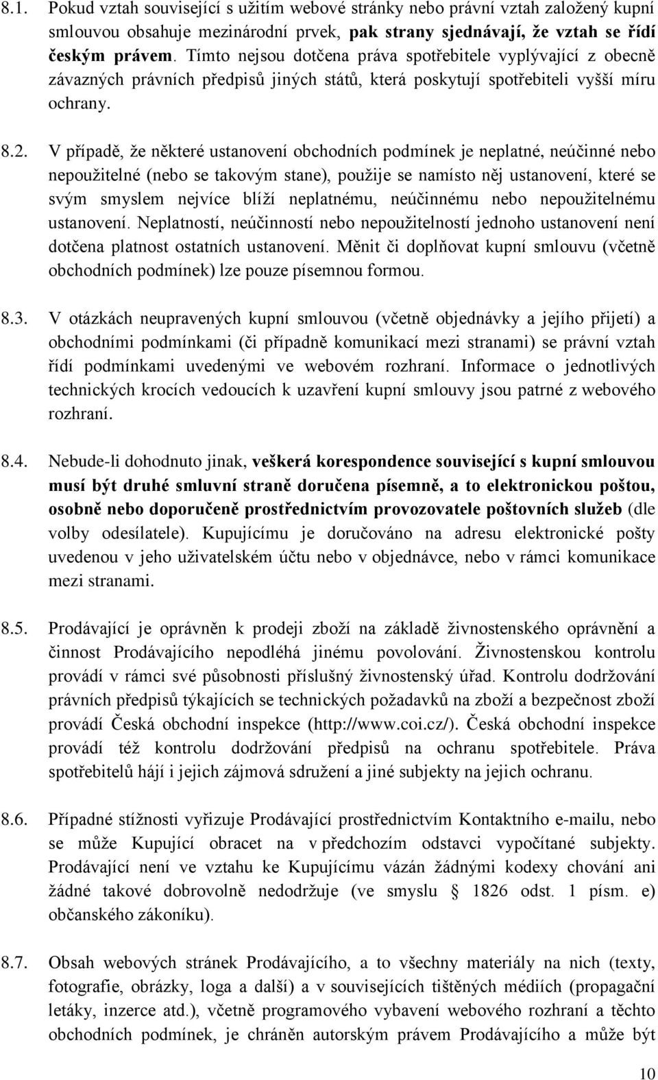 V případě, že některé ustanovení obchodních podmínek je neplatné, neúčinné nebo nepoužitelné (nebo se takovým stane), použije se namísto něj ustanovení, které se svým smyslem nejvíce blíží