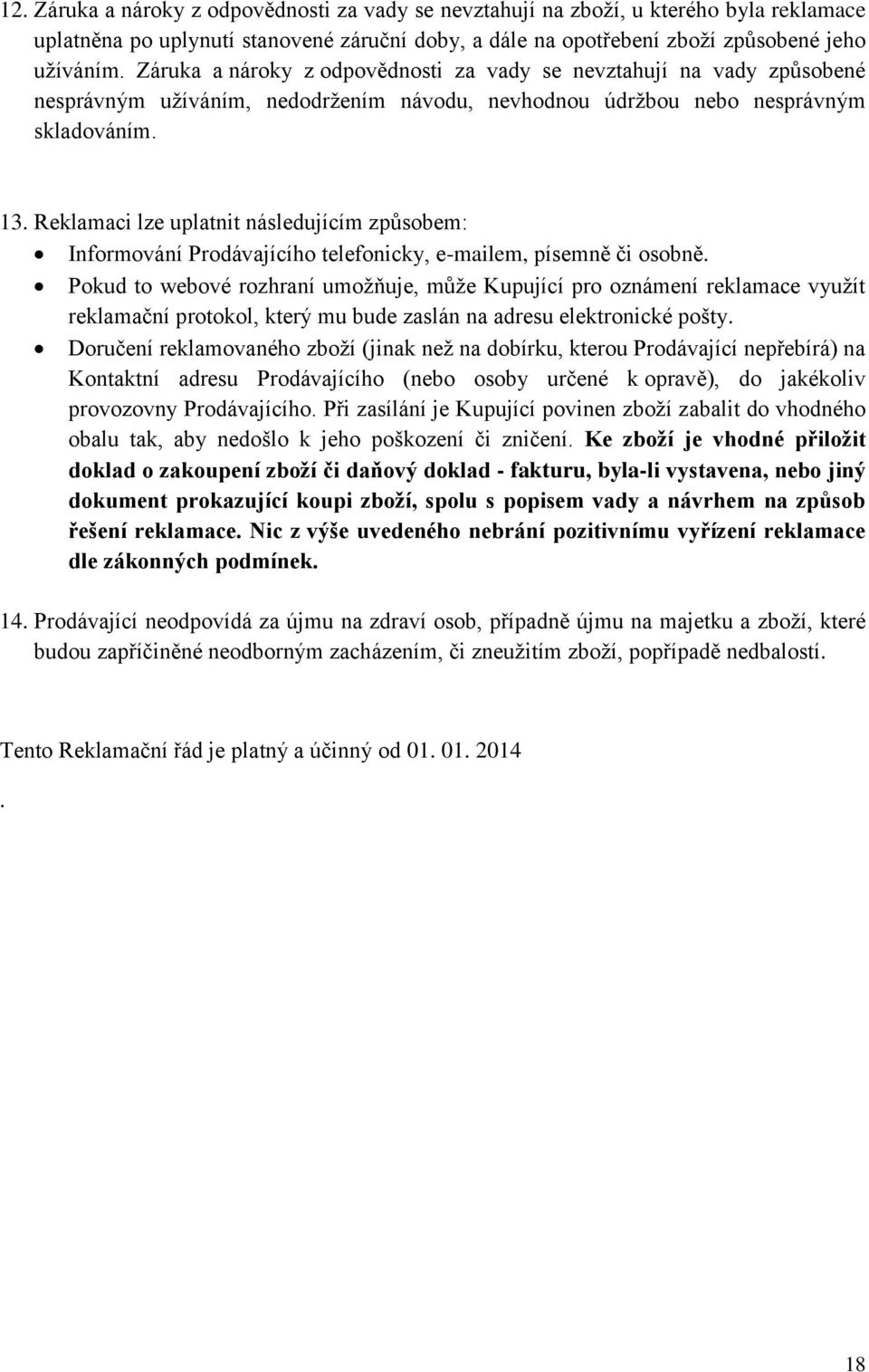 Reklamaci lze uplatnit následujícím způsobem: Informování Prodávajícího telefonicky, e-mailem, písemně či osobně.