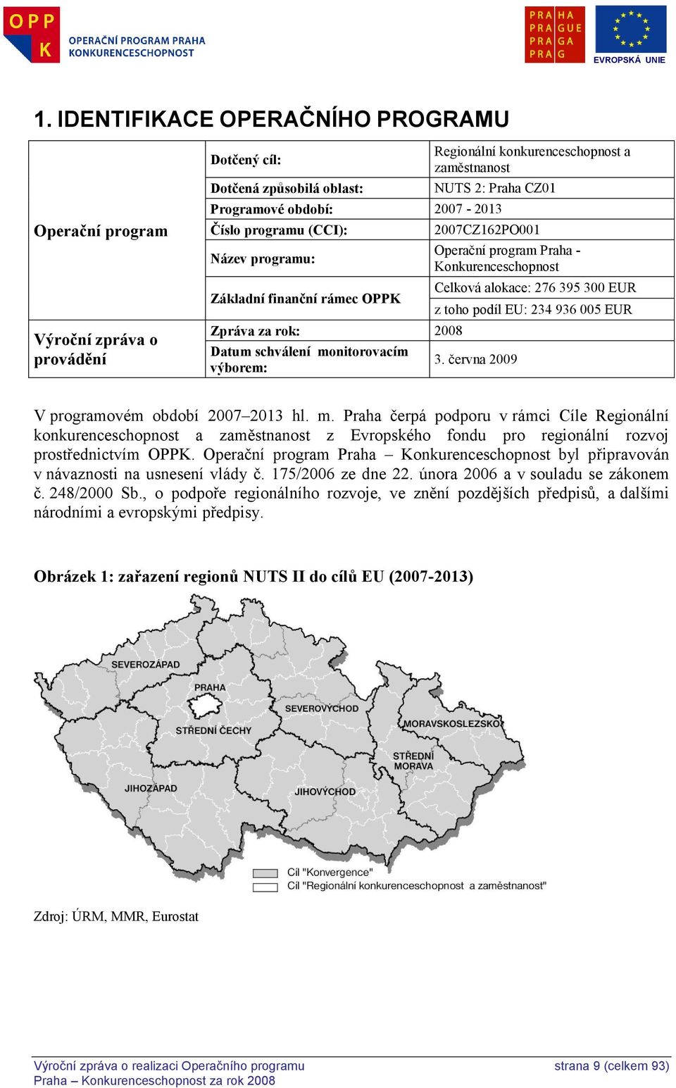 Konkurenceschopnost Celková alokace: 276 395 300 EUR z toho podíl EU: 234 936 005 EUR 3. června 2009 V programovém období 2007 2013 hl. m.