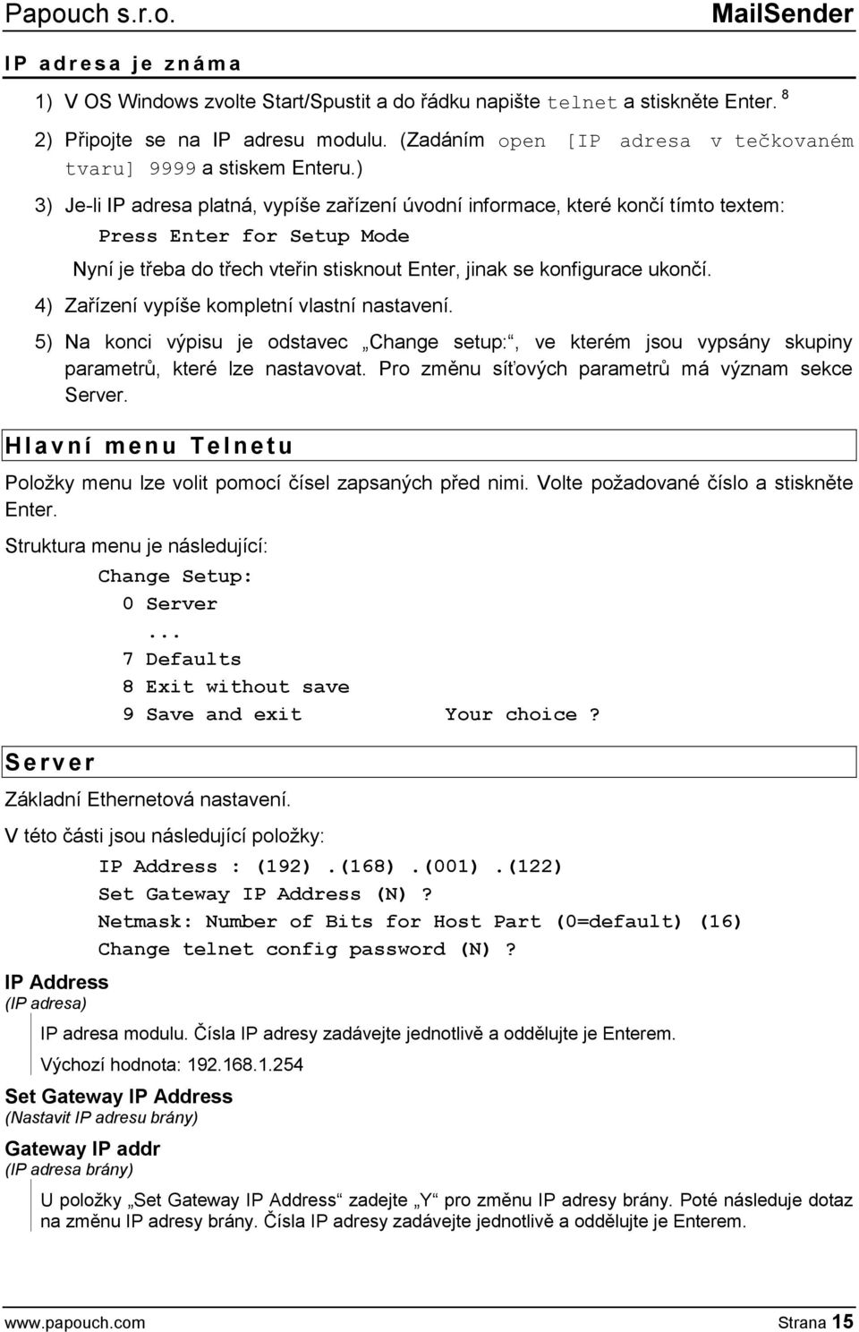 ) 3) Je-li IP adresa platná, vypíše zařízení úvodní informace, které končí tímto textem: Press Enter for Setup Mode Nyní je třeba do třech vteřin stisknout Enter, jinak se konfigurace ukončí.