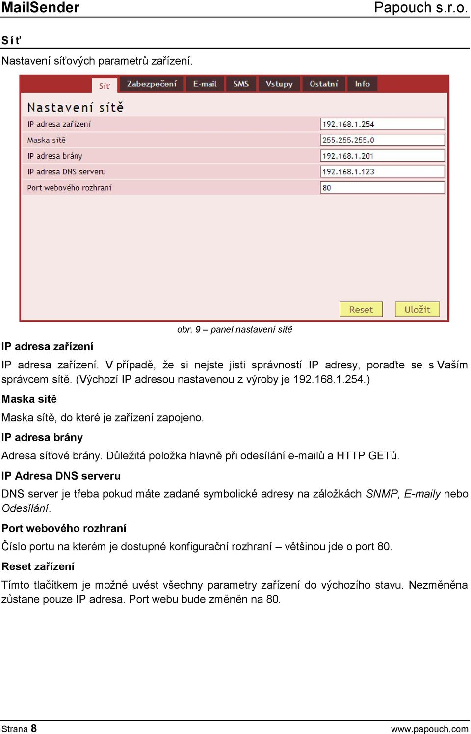 Důležitá položka hlavně při odesílání e-mailů a HTTP GETů. IP Adresa DNS serveru DNS server je třeba pokud máte zadané symbolické adresy na záložkách SNMP, E-maily nebo Odesílání.