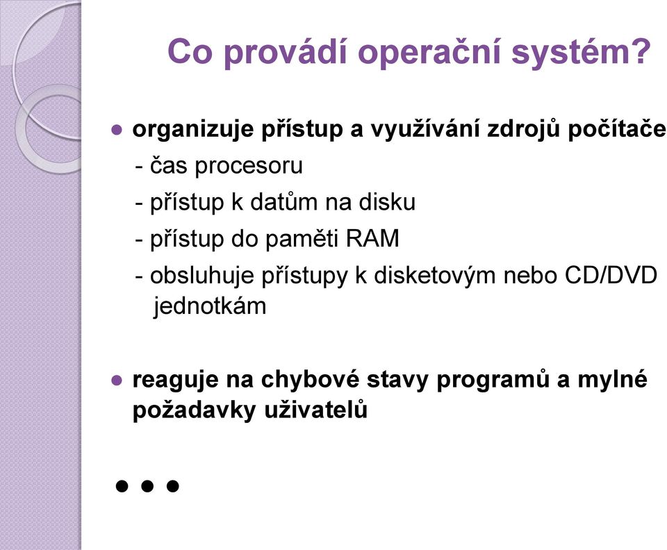 přístup k datům na disku - přístup do paměti RAM - obsluhuje