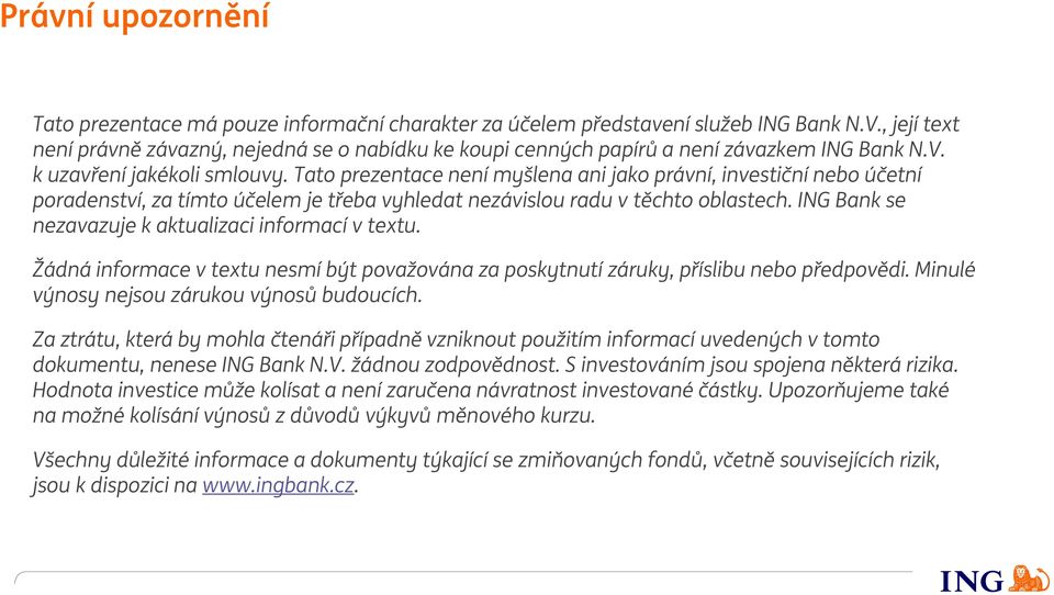 Tato prezentace není myšlena ani jako právní, investiční nebo účetní poradenství, za tímto účelem je třeba vyhledat nezávislou radu v těchto oblastech.