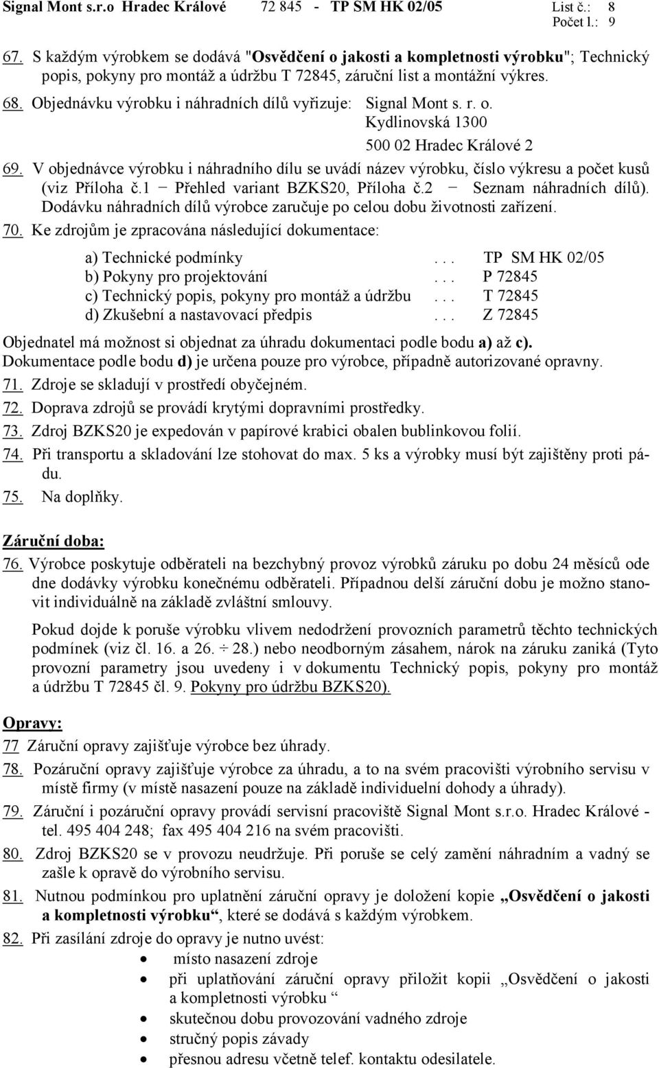 Objednávku výrobku i náhradních dílů vyřizuje: Signal Mont s. r. o. Kydlinovská 1300 500 02 Hradec Králové 2 69.