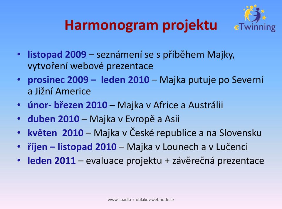 Africe a Austrálii duben 2010 Majka v Evropě a Asii květen 2010 Majka v České republice a na