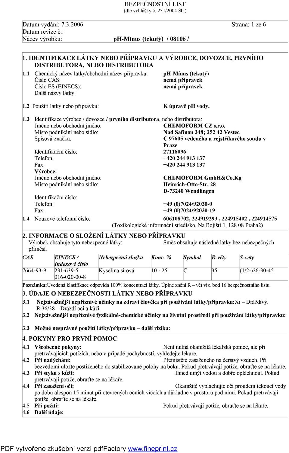 2 Použití látky nebo přípravku: K úpravě ph vody. 1.3 Identifikace výrobce / dovozce / prvního distributora, nebo distributora: Jméno nebo obchodní jméno: CHEMOFORM CZ s.r.o. Místo podnikání nebo