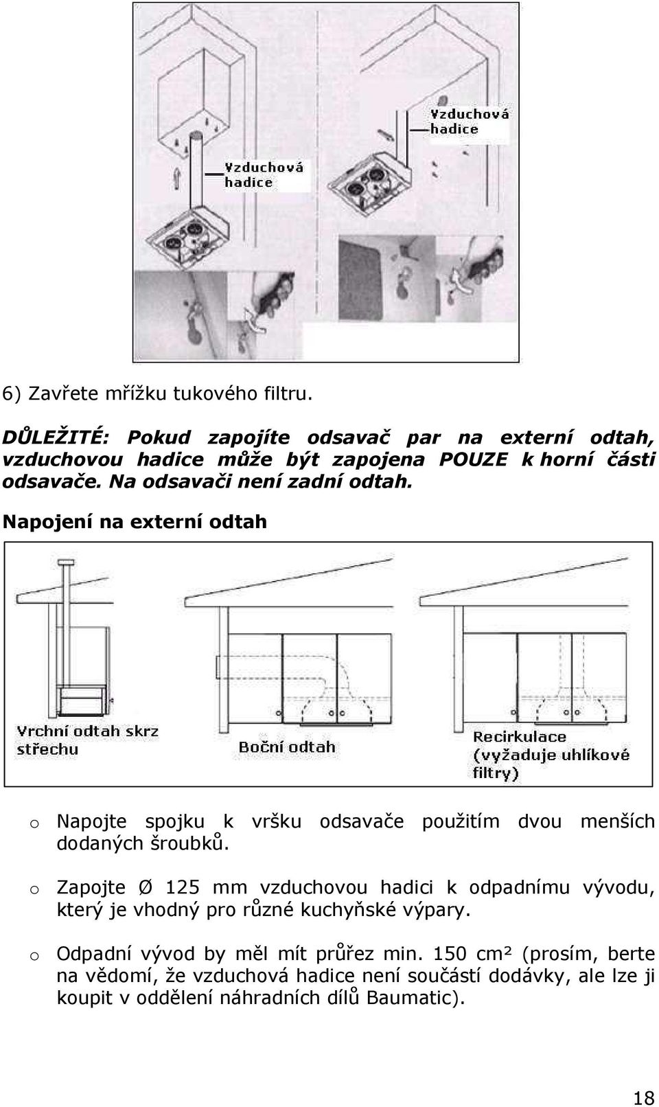 Na odsavači není zadní odtah. Napojení na externí odtah o Napojte spojku k vršku odsavače použitím dvou menších dodaných šroubků.