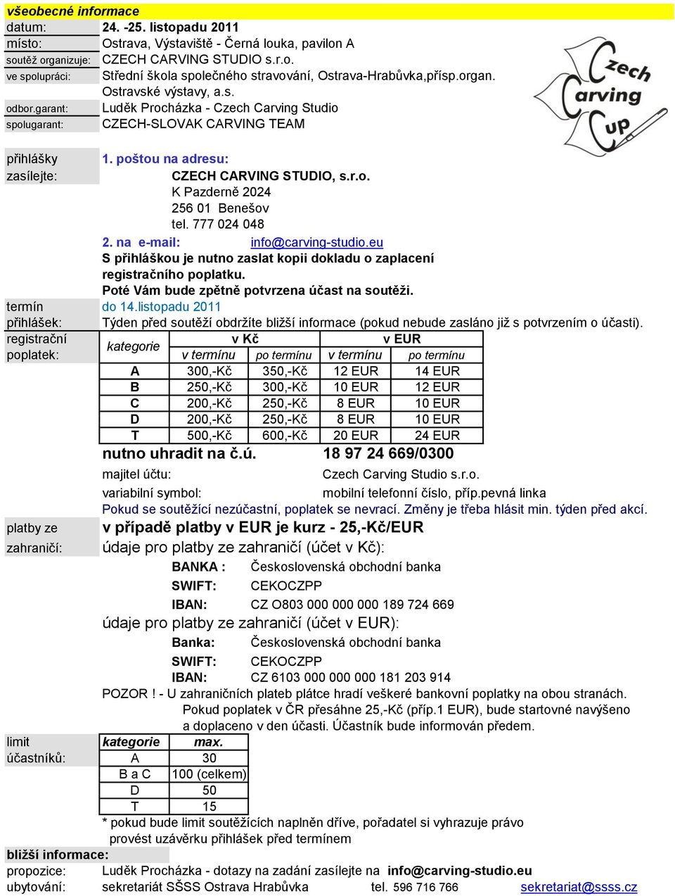 777 024 048 2. na e-mail: info@carving-studio.eu S přihláškou je nutno zaslat kopii dokladu o zaplacení registračního poplatku. Poté Vám bude zpětně potvrzena účast na soutěži. termín do 14.