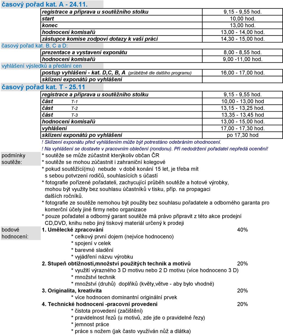 D,C, B, A (průběžně dle dalšího programu) sklízení exponátů po vyhlášení časový pořad kat. T - 25.11 9,15-9,55 hod. 10,00 hod. 13,00 hod. 13,00-14,00 hod. 14,30-15,00 hod. 8,00-8,55 hod.