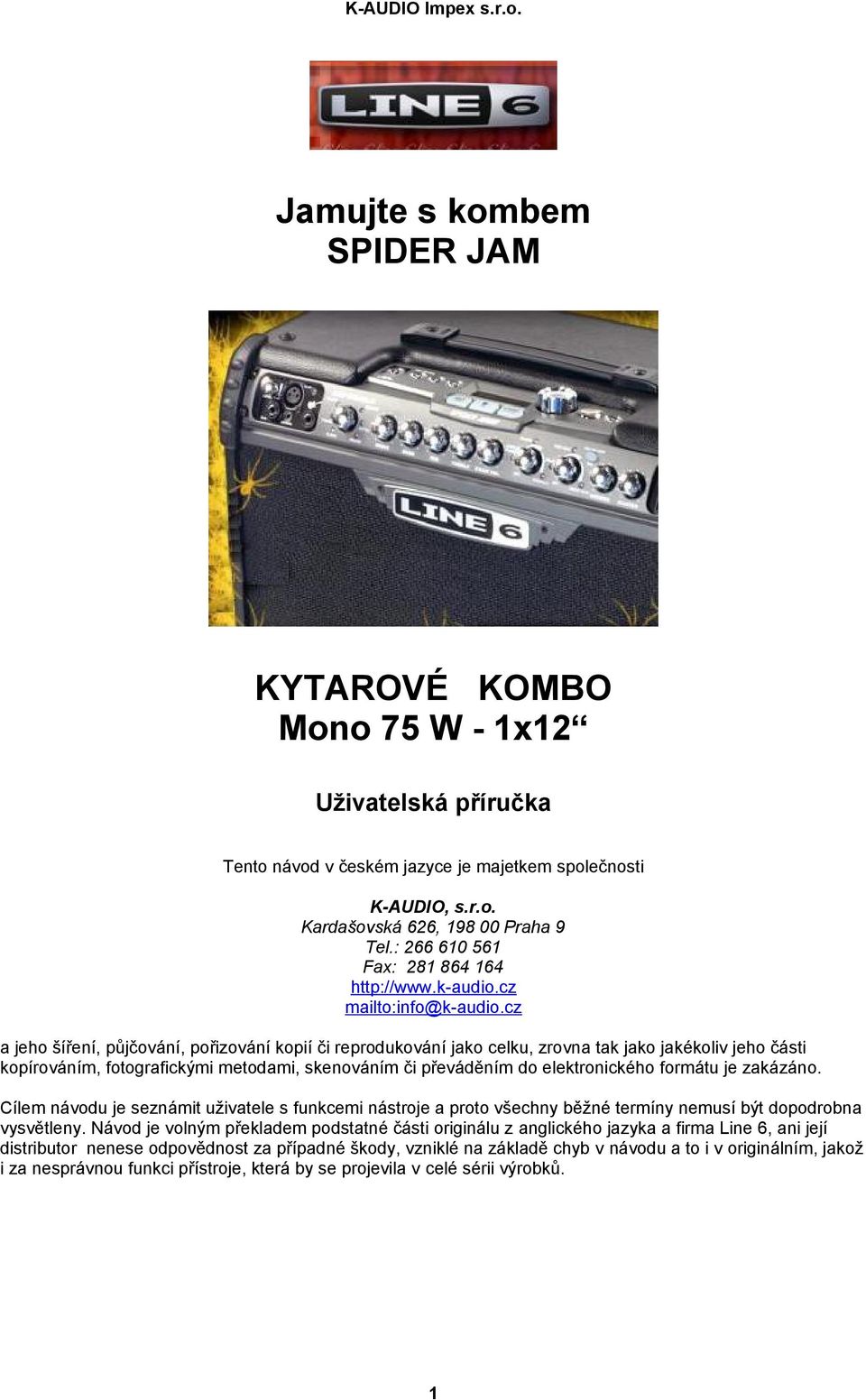 cz a jeho šíření, půjčování, pořizování kopií či reprodukování jako celku, zrovna tak jako jakékoliv jeho části kopírováním, fotografickými metodami, skenováním či převáděním do elektronického