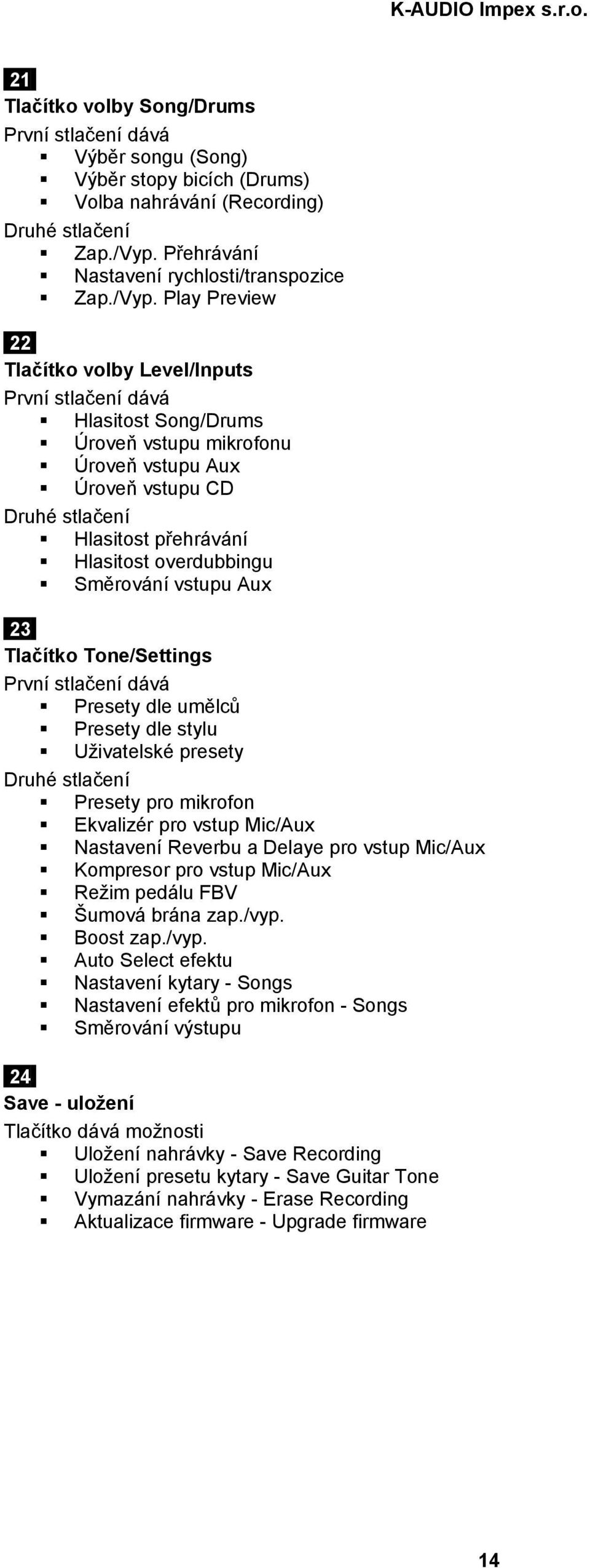 Play Preview 22 Tlačítko volby Level/Inputs První stlačení dává Hlasitost Song/Drums Úroveň vstupu mikrofonu Úroveň vstupu Aux Úroveň vstupu CD Druhé stlačení Hlasitost přehrávání Hlasitost