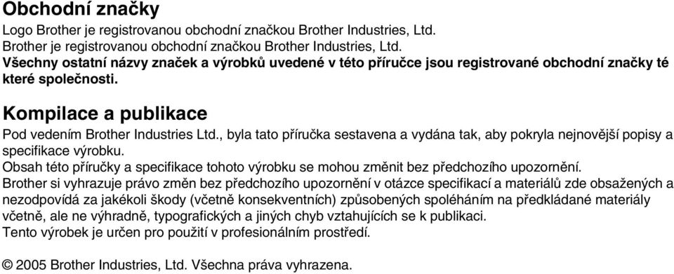 Kompilace a publikace Pod vedením Brother Industries Ltd., byla tato příručka sestavena a vydána tak, aby pokryla nejnovější popisy a specifikace výrobku.