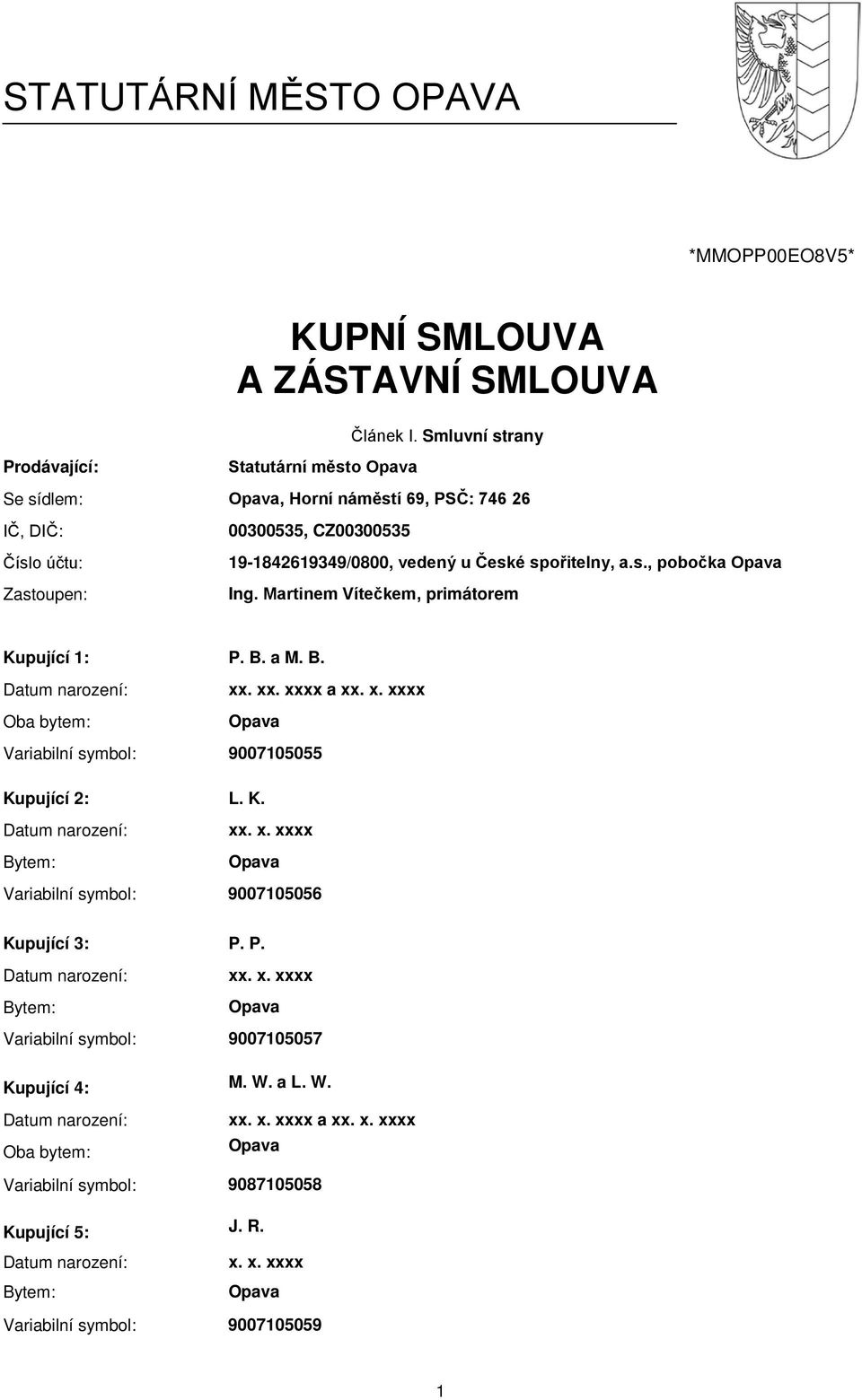 České spořitelny, a.s., pobočka Ing. Martinem Vítečkem, primátorem Kupující 1: P. B. a M. B. Oba bytem: xx. xx. xxxx a xx. x. xxxx Variabilní symbol: 9007105055 Kupující 2: L.