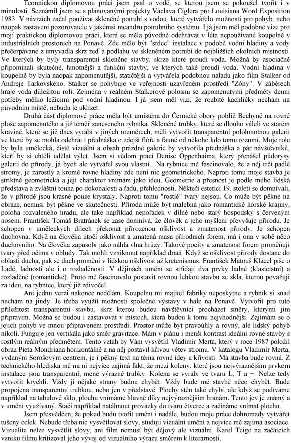 I já jsem měl podobné vize pro mojí praktickou diplomovou práci, která se měla původně odehrávat v léta nepoužívané koupelně v industriálních prostorech na Ponavě.