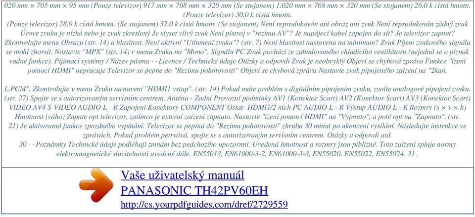 (Se stojanem) Není reprodukován ani obraz ani zvuk Není reprodukován zádný zvuk Úrove zvuku je nízká nebo je zvuk zkreslený Je slyset víivý zvuk Není pístroj v "rezimu AV"?