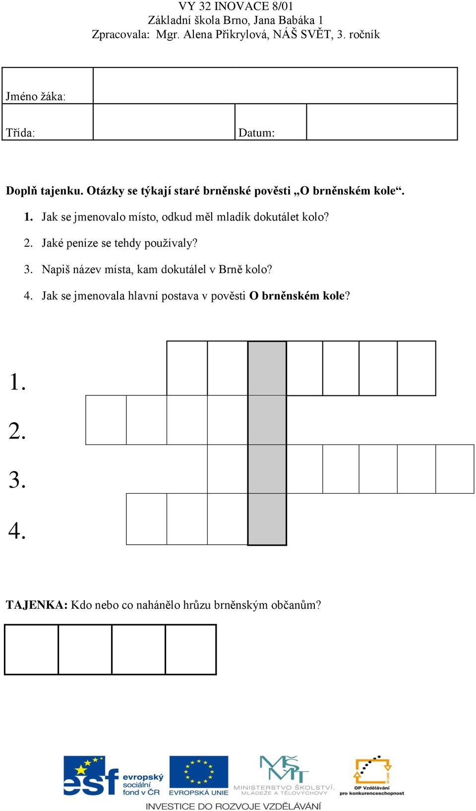 Jak se jmenovalo místo, odkud měl mladík dokutálet kolo? 2. Jaké peníze se tehdy používaly?