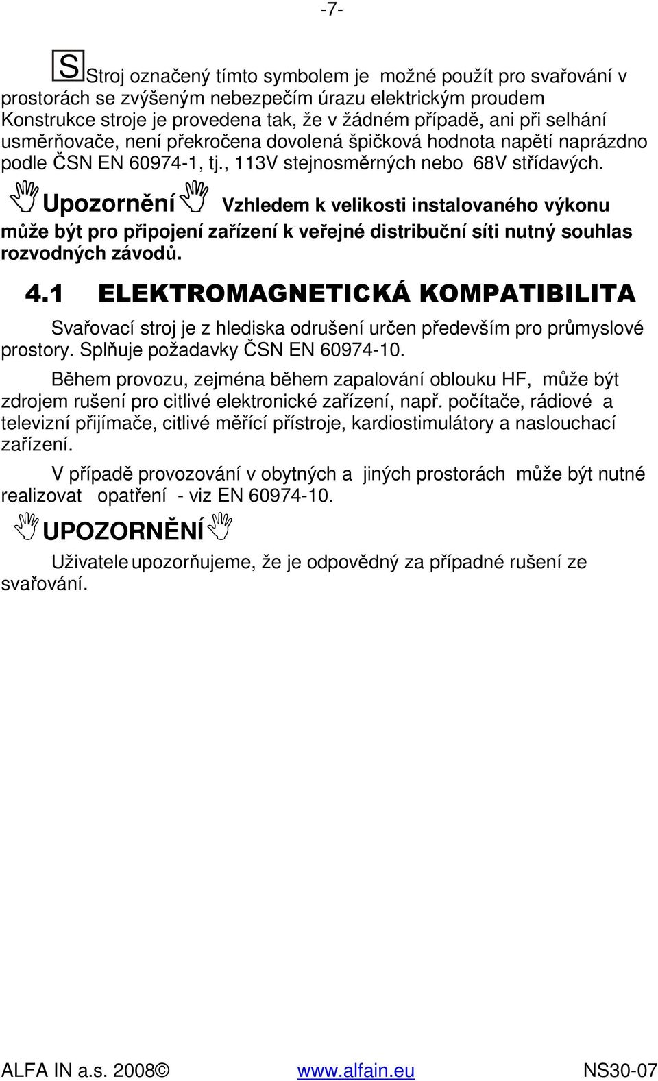 Upozornění Vzhledem k velikosti instalovaného výkonu může být pro připojení zařízení k veřejné distribuční síti nutný souhlas rozvodných závodů. 4.