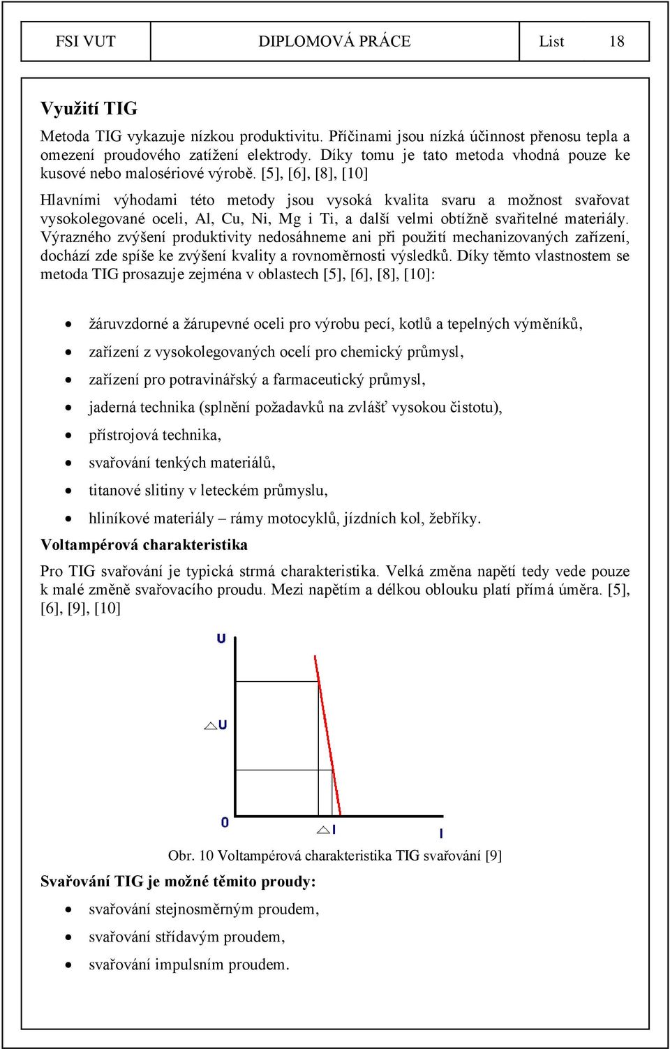 [5], [6], [8], [10] Hlavními výhodami této metody jsou vysoká kvalita svaru a možnost svařovat vysokolegované oceli, Al, Cu, Ni, Mg i Ti, a další velmi obtížně svařitelné materiály.