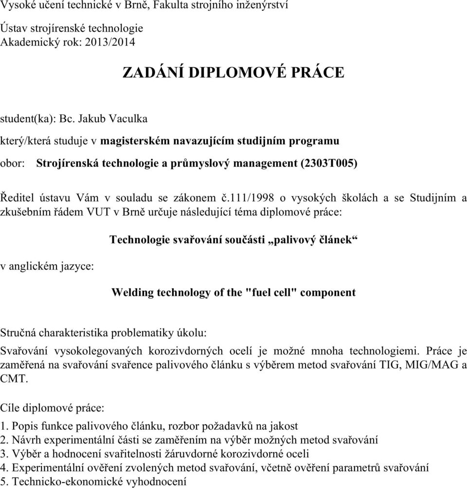 111/1998 o vysokých školách a se Studijním a zkušebním řádem VUT v Brně určuje následující téma diplomové práce: v anglickém jazyce: Technologie svařování součásti palivový článek Welding technology