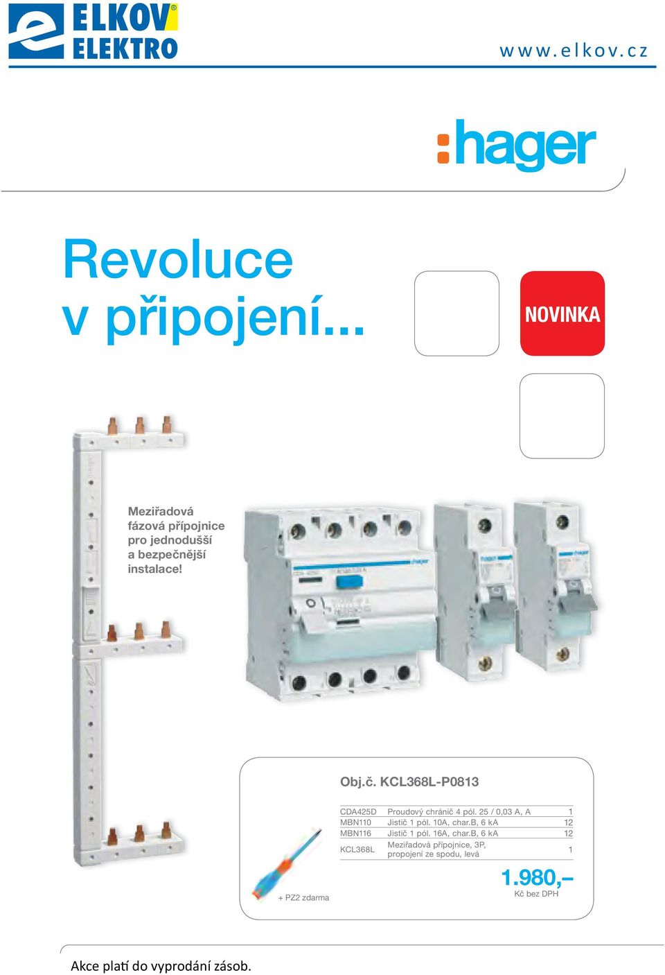 b, 6 ka 12 MBN116 Jistič 1 pól. 16A, char.b, 6 ka 12 KCL368L Meziřadová přípojnice, 3P, propojení ze spodu, levá 1 1.