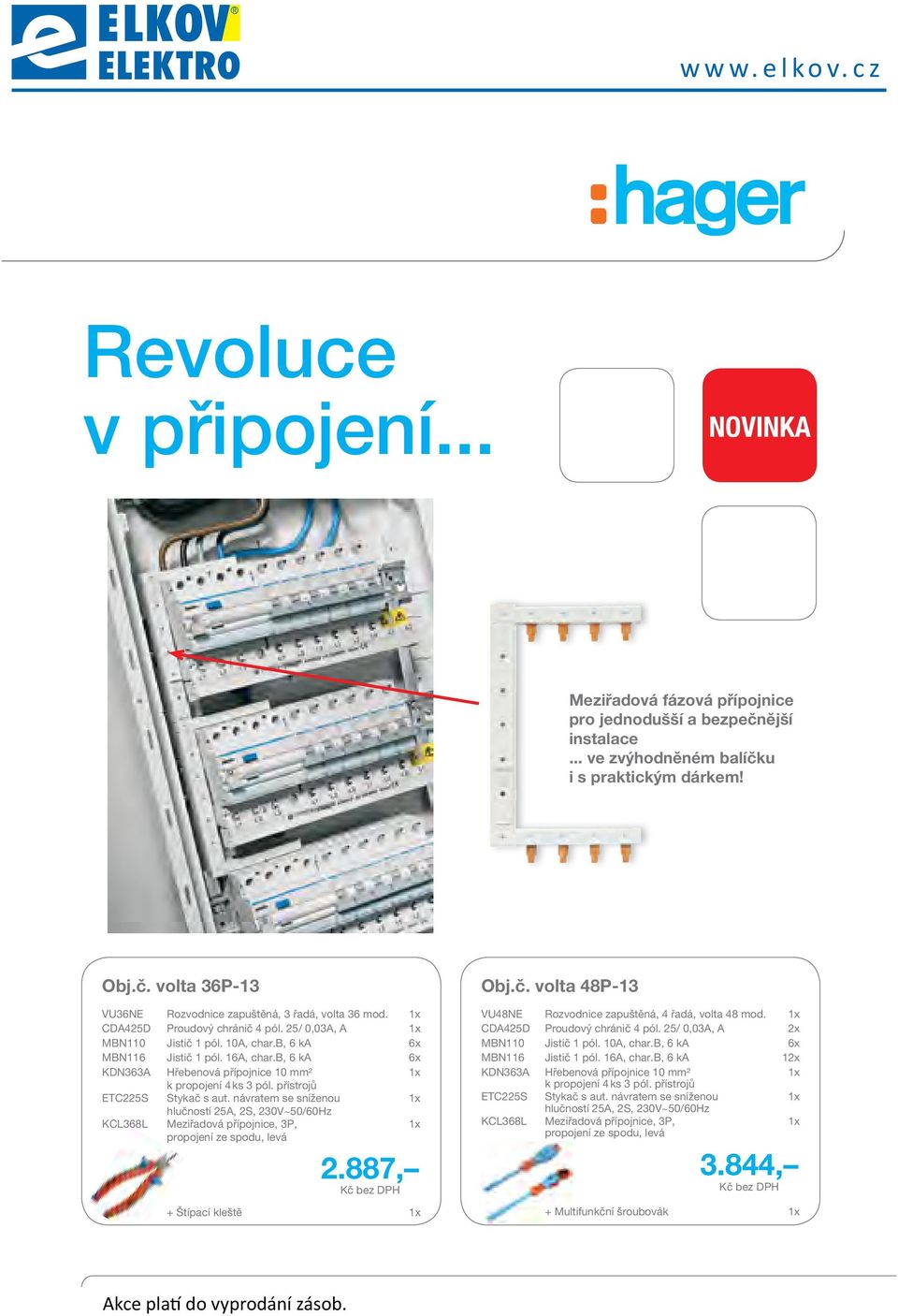 přístrojů ETC225S Stykač s aut. návratem se sníženou 1x hlučností 25A, 2S, 230V~50/60Hz KCL368L Meziřadová přípojnice, 3P, propojení ze spodu, levá 1x 2.887, Kč bez DPH + Štípací kleště 1x Obj.č. volta 48P-13 VU48NE Rozvodnice zapuštěná, 4 řadá, volta 48 mod.