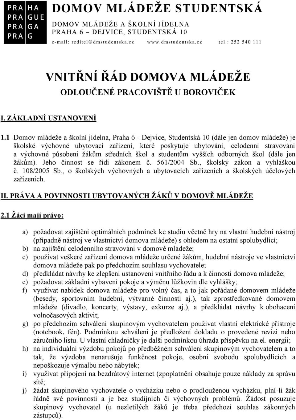 1 Domov mládeže a školní jídelna, Praha 6 - Dejvice, Studentská 10 (dále jen domov mládeže) je školské výchovné ubytovací zařízení, které poskytuje ubytování, celodenní stravování a výchovné působení