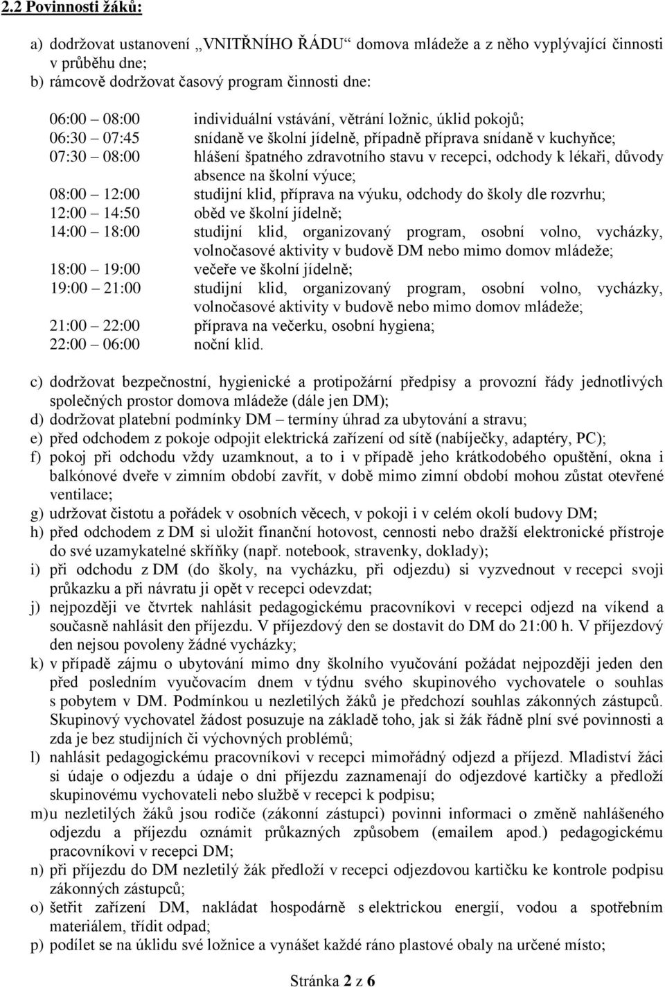 absence na školní výuce; 08:00 12:00 studijní klid, příprava na výuku, odchody do školy dle rozvrhu; 12:00 14:50 oběd ve školní jídelně; 14:00 18:00 studijní klid, organizovaný program, osobní volno,