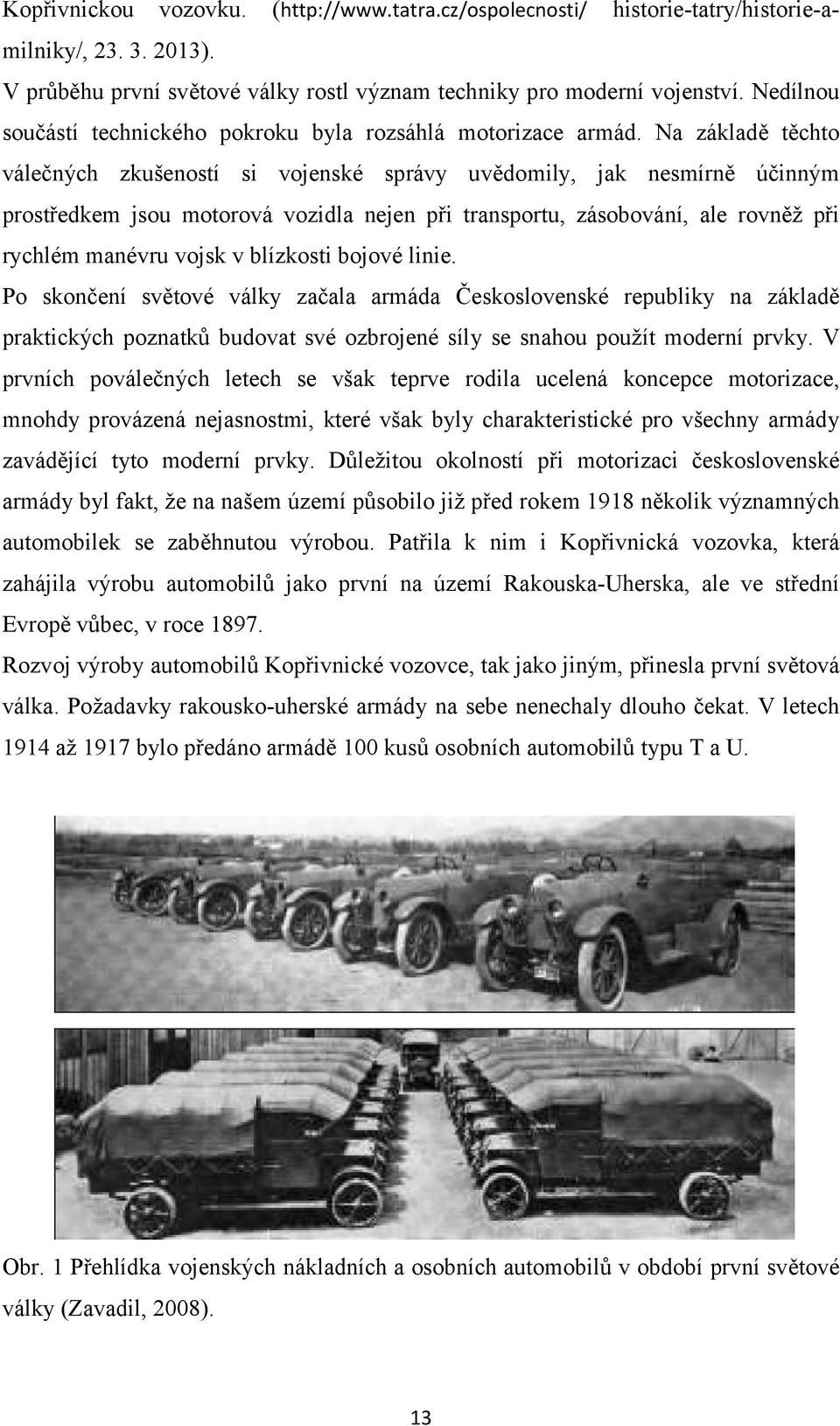 Na základě těchto válečných zkušeností si vojenské správy uvědomily, jak nesmírně účinným prostředkem jsou motorová vozidla nejen při transportu, zásobování, ale rovněž při rychlém manévru vojsk v