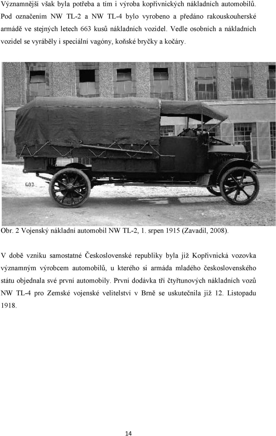 Vedle osobních a nákladních vozidel se vyráběly i speciální vagóny, koňské bryčky a kočáry. Obr. 2 Vojenský nákladní automobil NW TL-2, 1. srpen 1915 (Zavadil, 2008).
