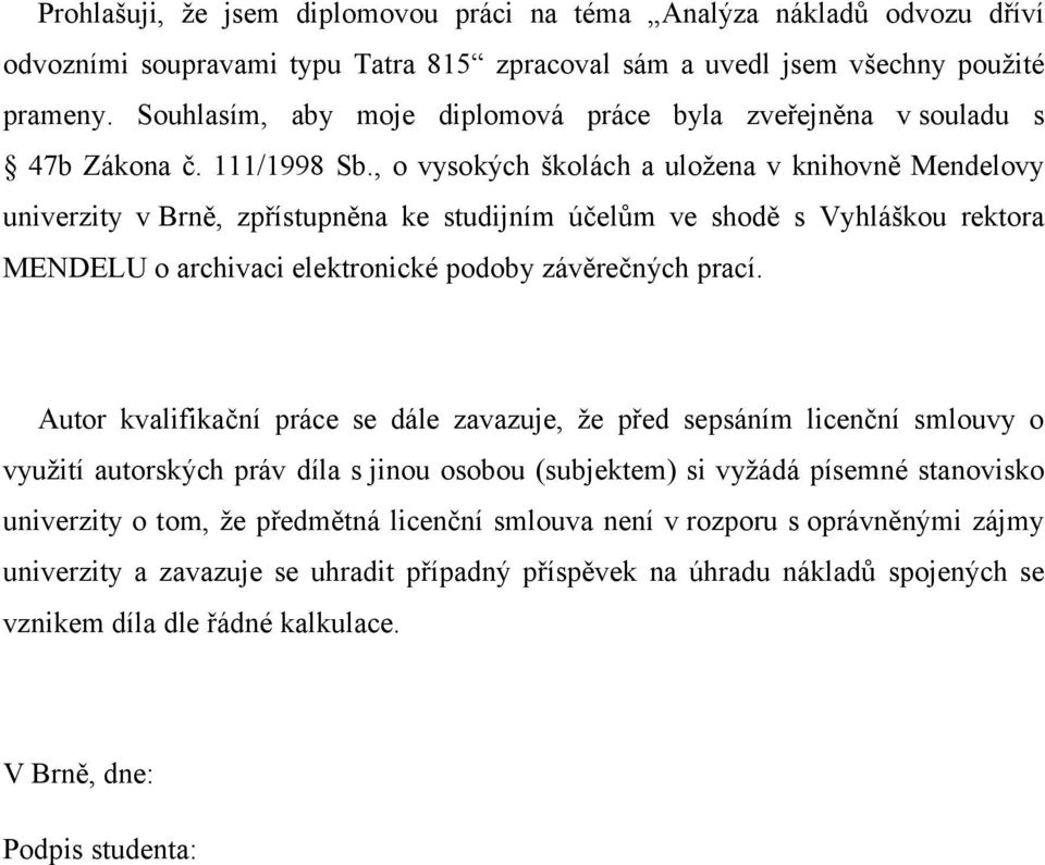 , o vysokých školách a uložena v knihovně Mendelovy univerzity v Brně, zpřístupněna ke studijním účelům ve shodě s Vyhláškou rektora MENDELU o archivaci elektronické podoby závěrečných prací.