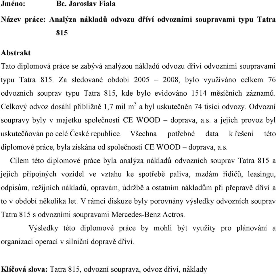 Za sledované období 2005 2008, bylo využíváno celkem 76 odvozních souprav typu Tatra 815, kde bylo evidováno 1514 měsíčních záznamů.