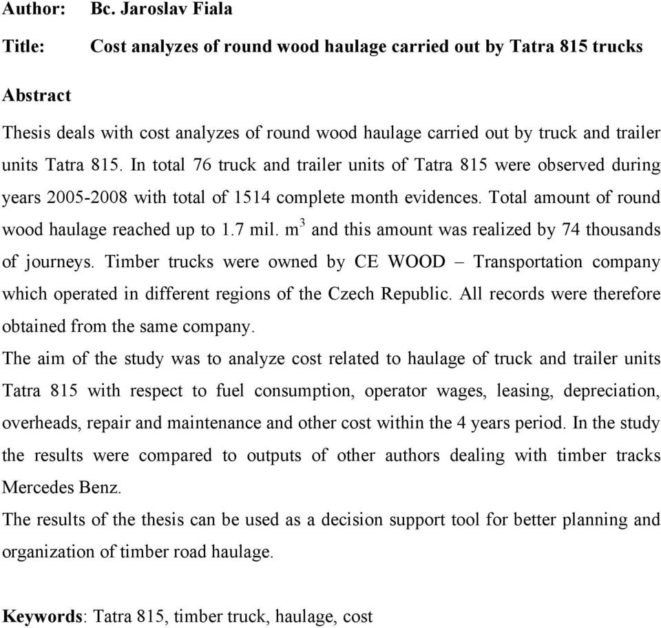 815. In total 76 truck and trailer units of Tatra 815 were observed during years 2005-2008 with total of 1514 complete month evidences. Total amount of round wood haulage reached up to 1.7 mil.