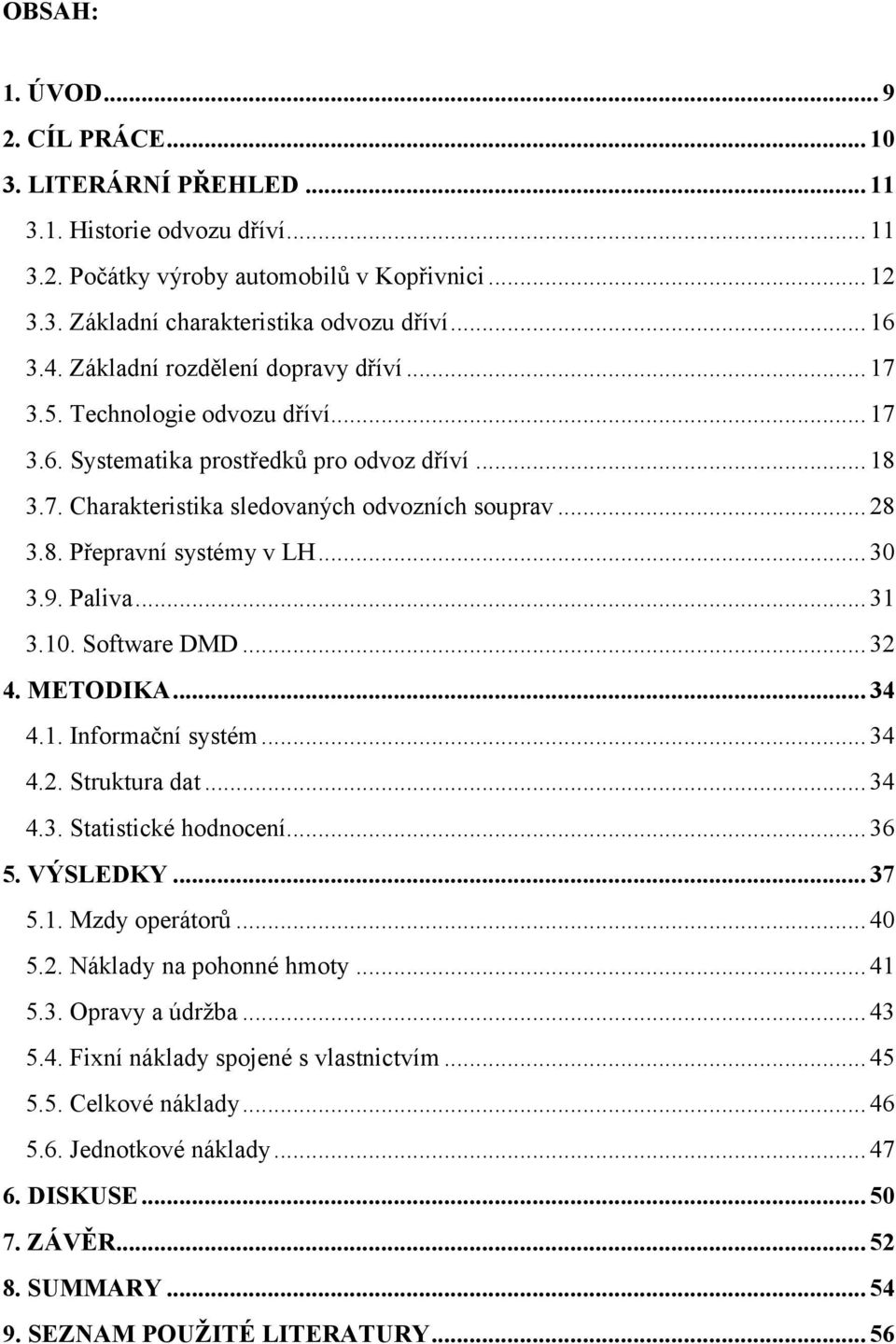 .. 30 3.9. Paliva... 31 3.10. Software DMD... 32 4. METODIKA... 34 4.1. Informační systém... 34 4.2. Struktura dat... 34 4.3. Statistické hodnocení... 36 5. VÝSLEDKY... 37 5.1. Mzdy operátorů... 40 5.