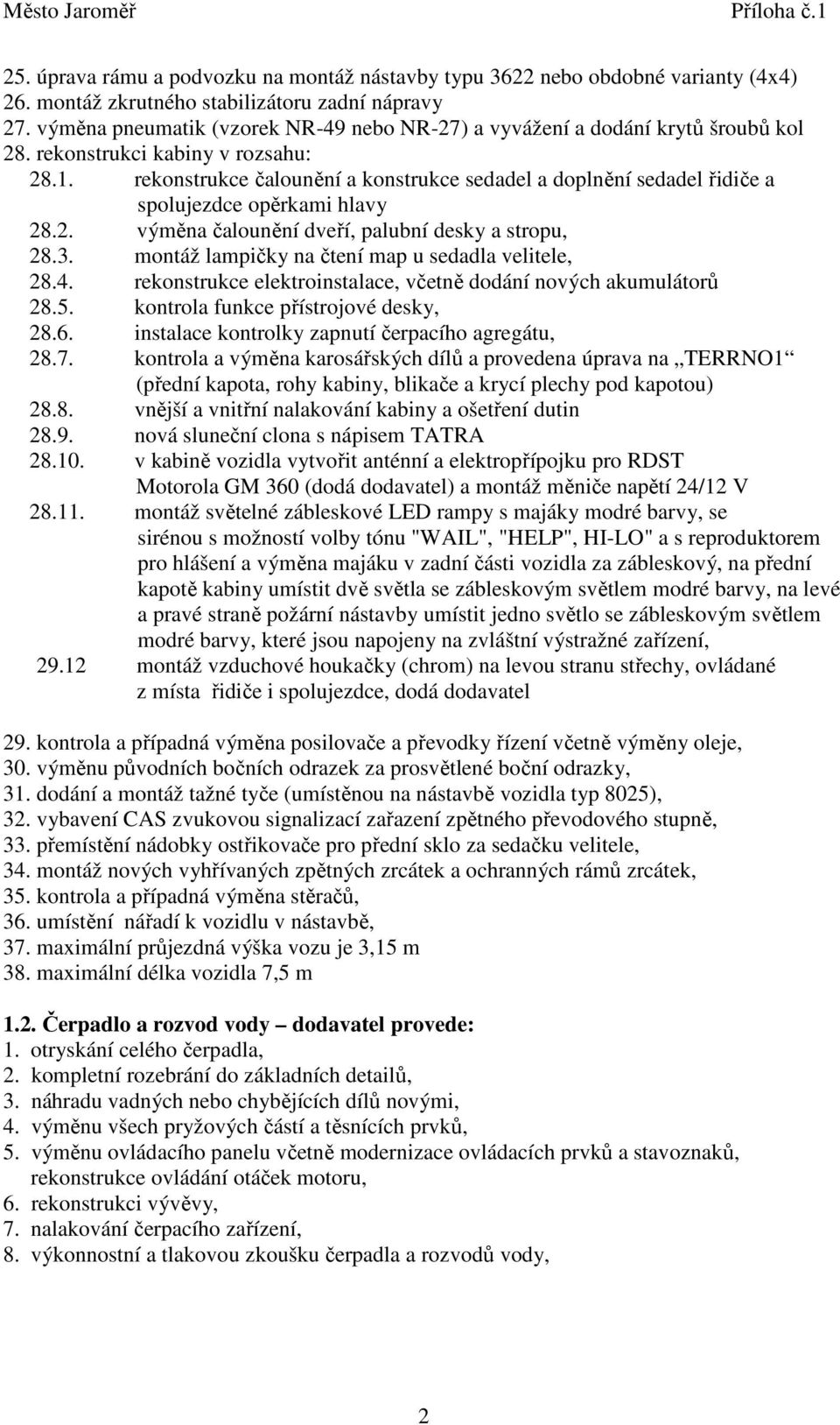 rekonstrukce čalounění a konstrukce sedadel a doplnění sedadel řidiče a spolujezdce opěrkami hlavy 28.2. výměna čalounění dveří, palubní desky a stropu, 28.3.