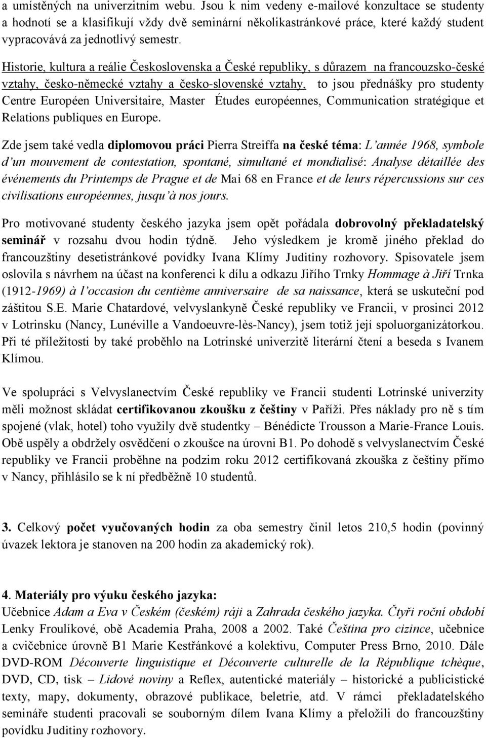 Historie, kultura a reálie Československa a České republiky, s důrazem na francouzsko-české vztahy, česko-německé vztahy a česko-slovenské vztahy, to jsou přednášky pro studenty Centre Européen
