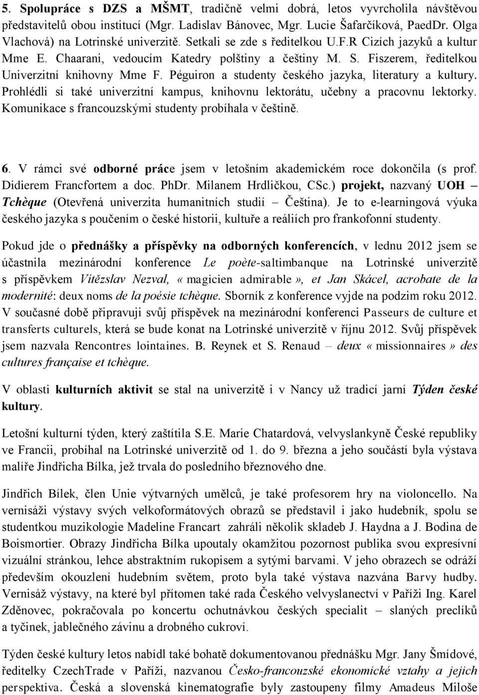 Péguiron a studenty českého jazyka, literatury a kultury. Prohlédli si také univerzitní kampus, knihovnu lektorátu, učebny a pracovnu lektorky. Komunikace s francouzskými studenty probíhala v češtině.